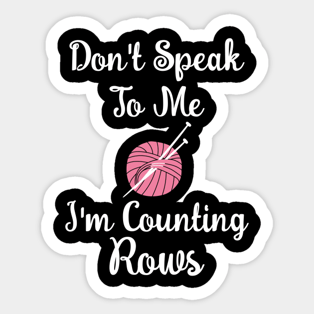 Don't Speak To Me I Am Counting Rows - Knitting Sticker by Jled